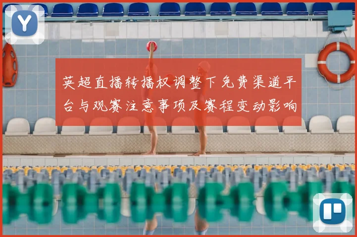 英超直播转播权调整下免费渠道平台与观赛注意事项及赛程变动影响分析