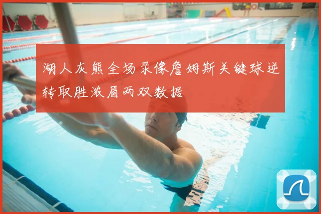 湖人灰熊全场录像詹姆斯关键球逆转取胜浓眉两双数据